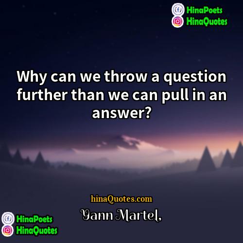 Yann Martel Quotes | Why can we throw a question further